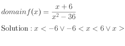 The domain of f(x)=(x+6)/(x^2-36) is x<-6\lor-6<x<6\lor x>6